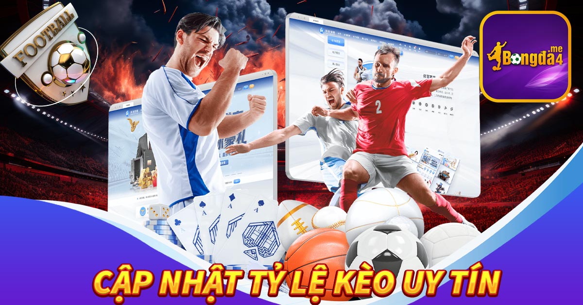 Cập nhật tỷ lệ kèo uy tín